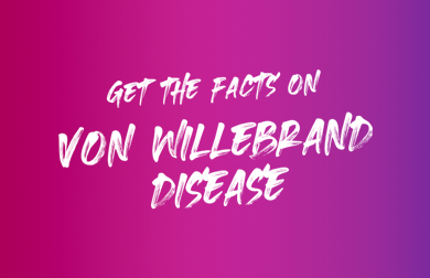 Get the Facts on von Willebrand Disease.